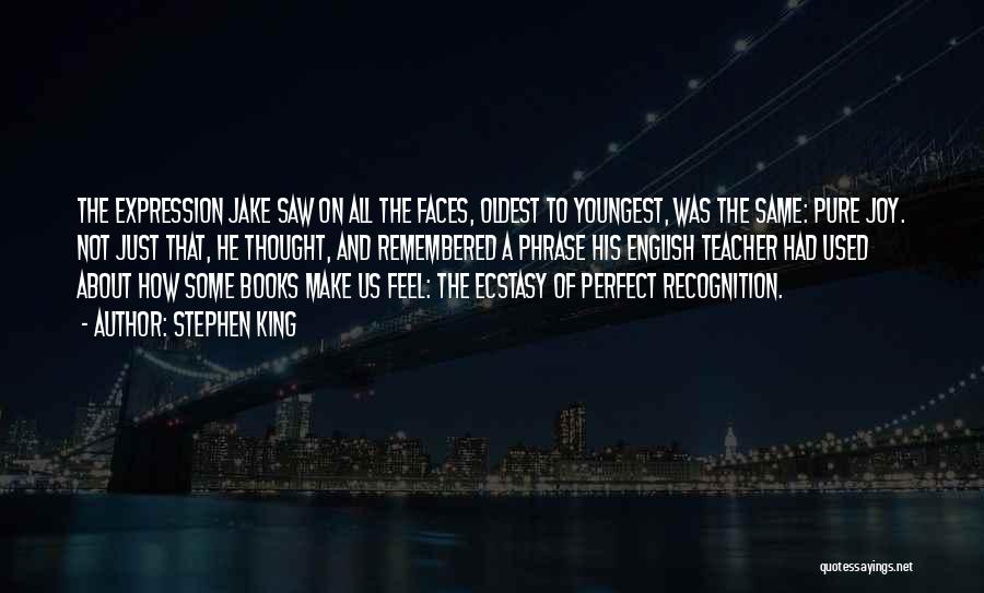 Stephen King Quotes: The Expression Jake Saw On All The Faces, Oldest To Youngest, Was The Same: Pure Joy. Not Just That, He