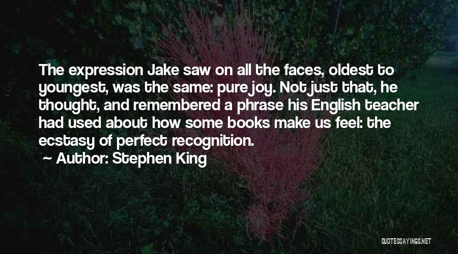 Stephen King Quotes: The Expression Jake Saw On All The Faces, Oldest To Youngest, Was The Same: Pure Joy. Not Just That, He