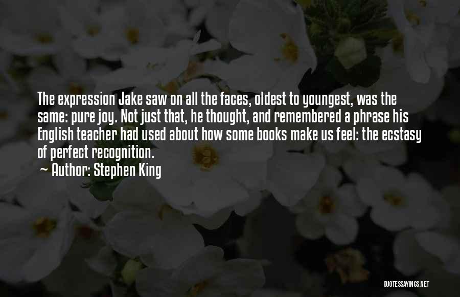 Stephen King Quotes: The Expression Jake Saw On All The Faces, Oldest To Youngest, Was The Same: Pure Joy. Not Just That, He
