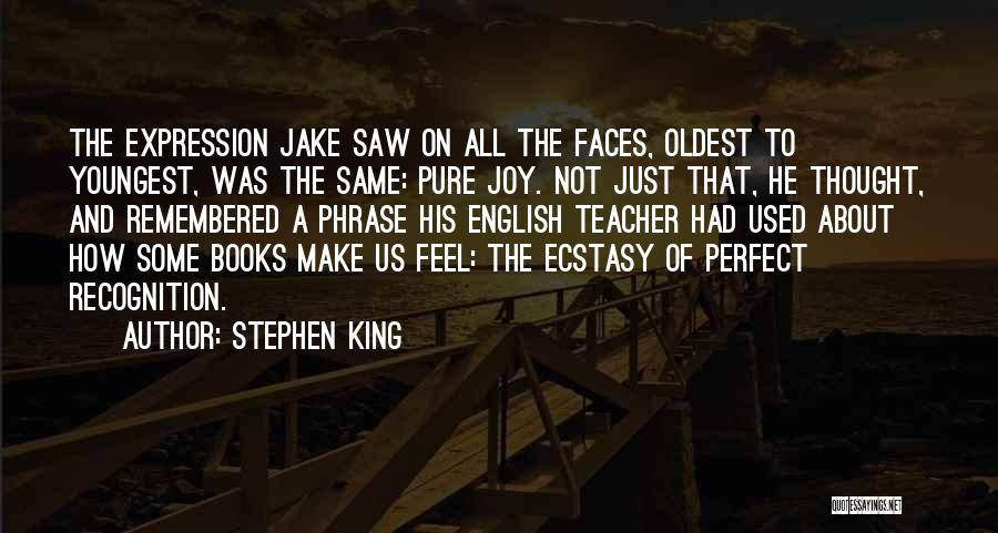 Stephen King Quotes: The Expression Jake Saw On All The Faces, Oldest To Youngest, Was The Same: Pure Joy. Not Just That, He