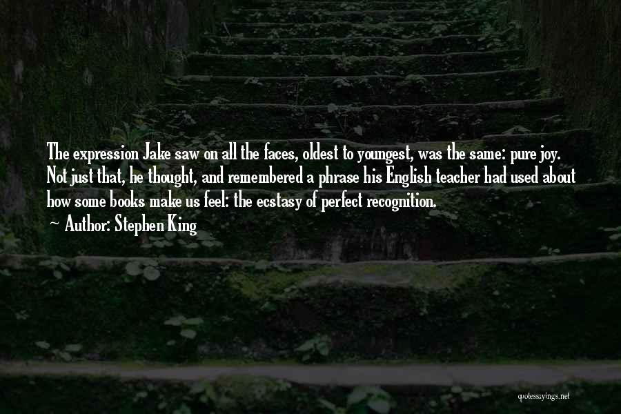 Stephen King Quotes: The Expression Jake Saw On All The Faces, Oldest To Youngest, Was The Same: Pure Joy. Not Just That, He