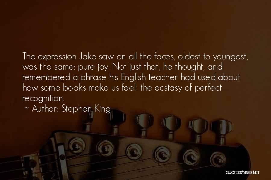 Stephen King Quotes: The Expression Jake Saw On All The Faces, Oldest To Youngest, Was The Same: Pure Joy. Not Just That, He