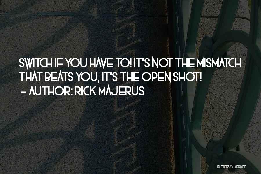 Rick Majerus Quotes: Switch If You Have To! It's Not The Mismatch That Beats You, It's The Open Shot!