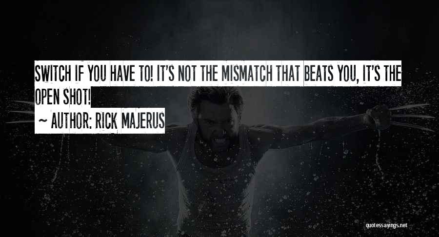 Rick Majerus Quotes: Switch If You Have To! It's Not The Mismatch That Beats You, It's The Open Shot!