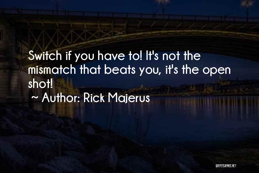 Rick Majerus Quotes: Switch If You Have To! It's Not The Mismatch That Beats You, It's The Open Shot!