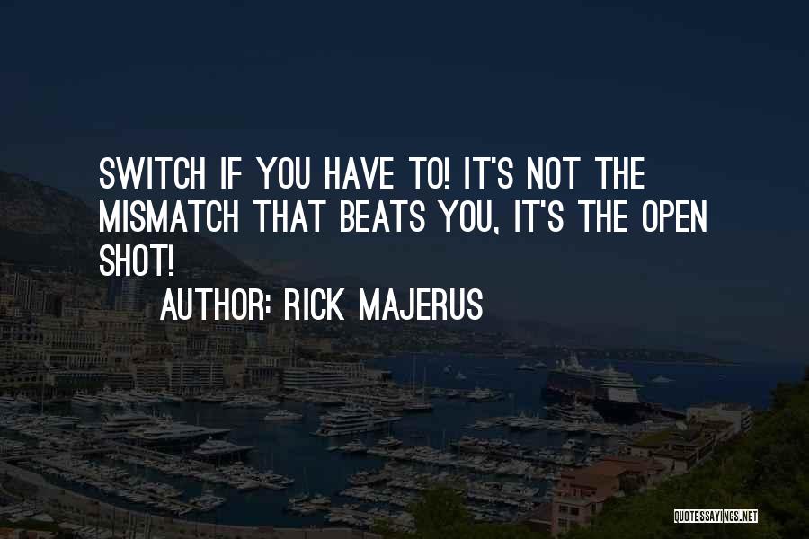 Rick Majerus Quotes: Switch If You Have To! It's Not The Mismatch That Beats You, It's The Open Shot!
