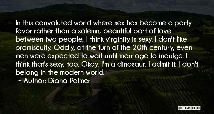 Diana Palmer Quotes: In This Convoluted World Where Sex Has Become A Party Favor Rather Than A Solemn, Beautiful Part Of Love Between