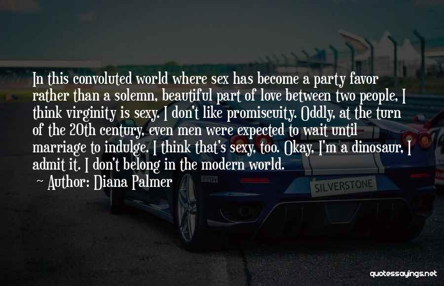 Diana Palmer Quotes: In This Convoluted World Where Sex Has Become A Party Favor Rather Than A Solemn, Beautiful Part Of Love Between