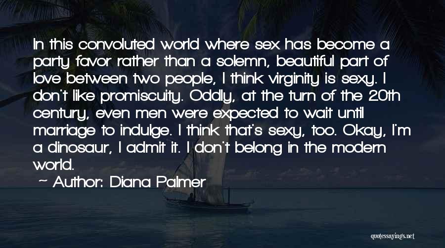 Diana Palmer Quotes: In This Convoluted World Where Sex Has Become A Party Favor Rather Than A Solemn, Beautiful Part Of Love Between