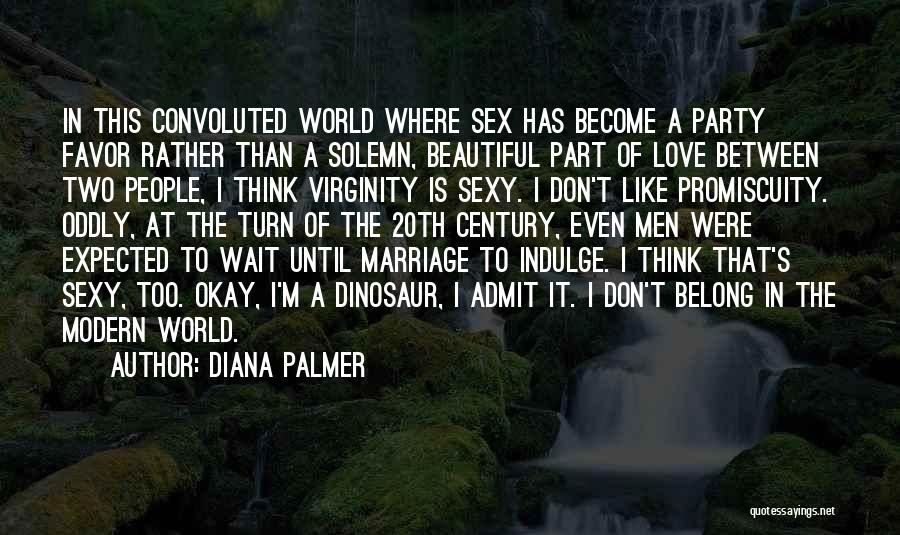 Diana Palmer Quotes: In This Convoluted World Where Sex Has Become A Party Favor Rather Than A Solemn, Beautiful Part Of Love Between