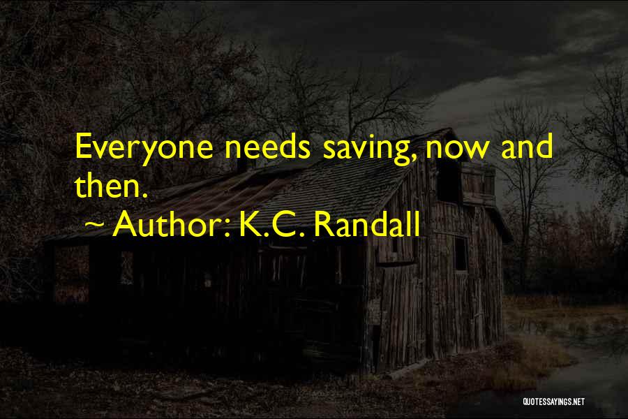 K.C. Randall Quotes: Everyone Needs Saving, Now And Then.