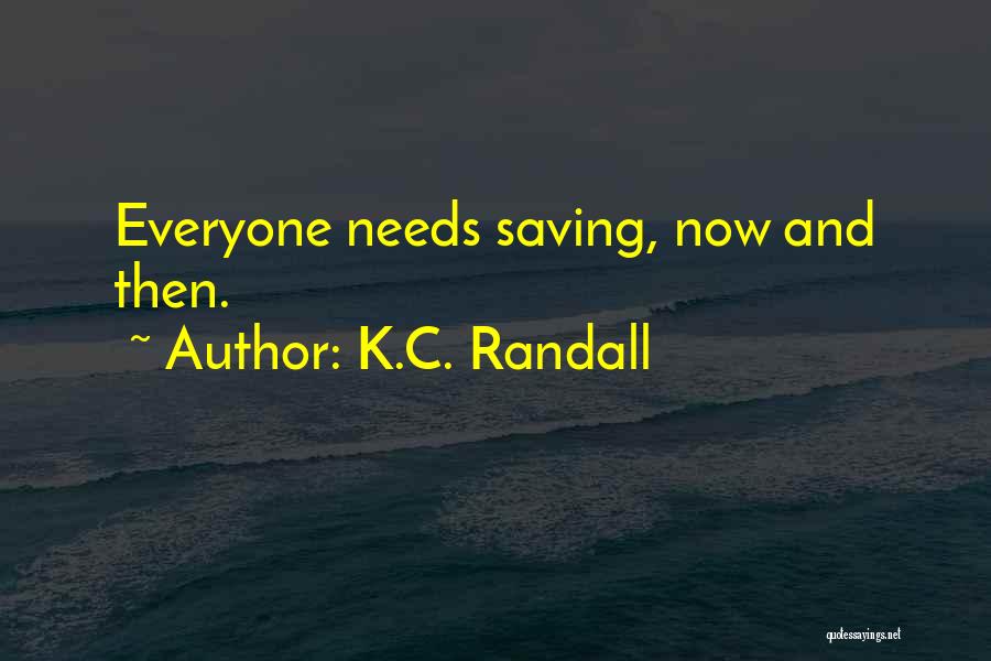 K.C. Randall Quotes: Everyone Needs Saving, Now And Then.