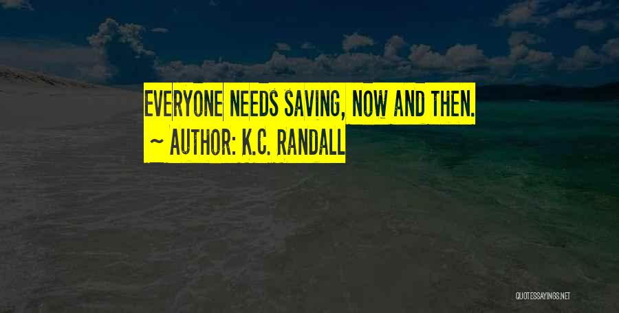 K.C. Randall Quotes: Everyone Needs Saving, Now And Then.