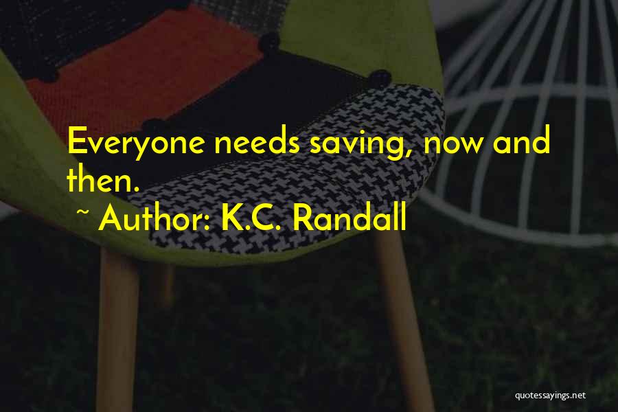 K.C. Randall Quotes: Everyone Needs Saving, Now And Then.