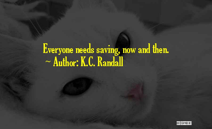 K.C. Randall Quotes: Everyone Needs Saving, Now And Then.