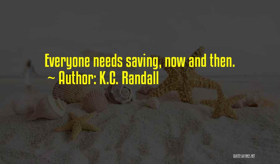 K.C. Randall Quotes: Everyone Needs Saving, Now And Then.