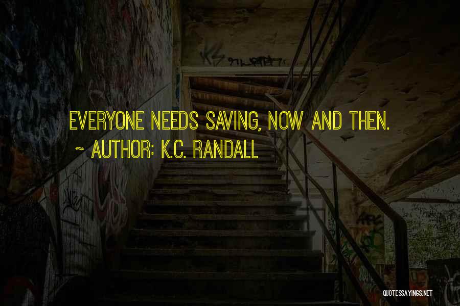 K.C. Randall Quotes: Everyone Needs Saving, Now And Then.