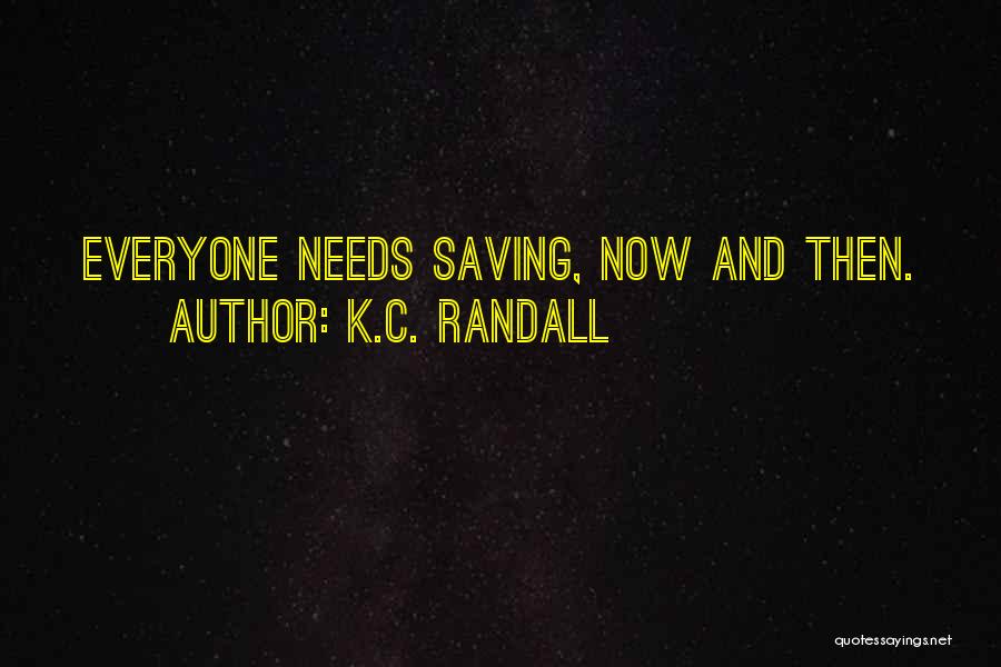 K.C. Randall Quotes: Everyone Needs Saving, Now And Then.