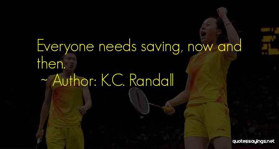 K.C. Randall Quotes: Everyone Needs Saving, Now And Then.