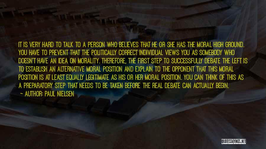 Paul Nielsen Quotes: It Is Very Hard To Talk To A Person Who Believes That He Or She Has The Moral High Ground.