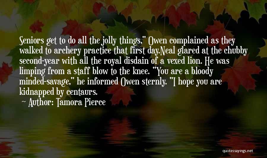 Tamora Pierce Quotes: Seniors Get To Do All The Jolly Things, Owen Complained As They Walked To Archery Practice That First Day.neal Glared