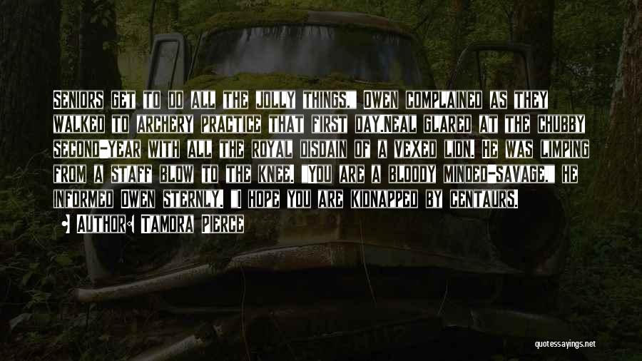 Tamora Pierce Quotes: Seniors Get To Do All The Jolly Things, Owen Complained As They Walked To Archery Practice That First Day.neal Glared