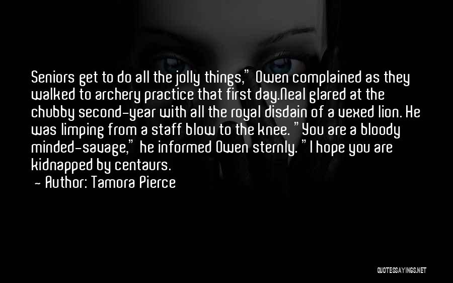 Tamora Pierce Quotes: Seniors Get To Do All The Jolly Things, Owen Complained As They Walked To Archery Practice That First Day.neal Glared