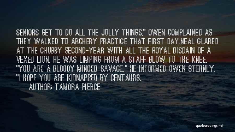 Tamora Pierce Quotes: Seniors Get To Do All The Jolly Things, Owen Complained As They Walked To Archery Practice That First Day.neal Glared