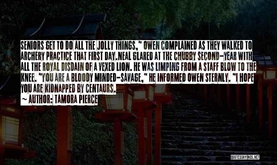 Tamora Pierce Quotes: Seniors Get To Do All The Jolly Things, Owen Complained As They Walked To Archery Practice That First Day.neal Glared