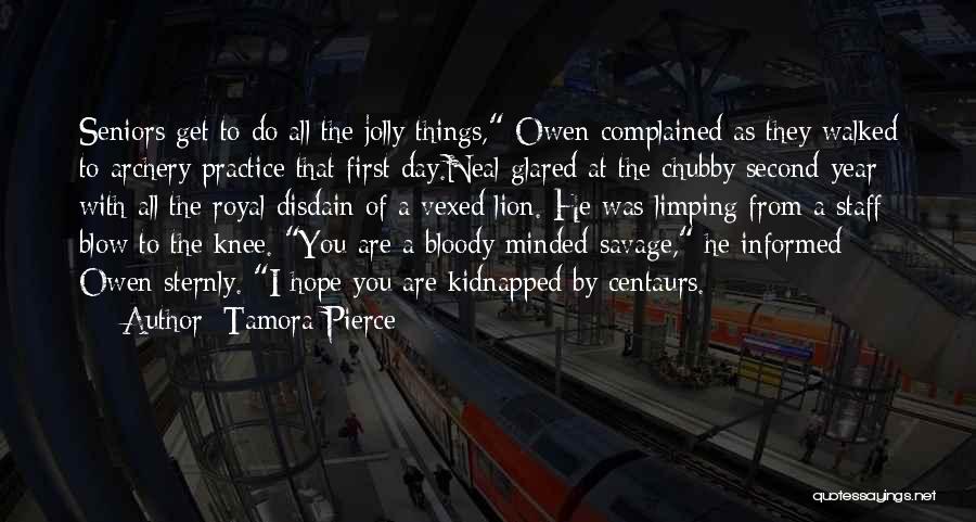 Tamora Pierce Quotes: Seniors Get To Do All The Jolly Things, Owen Complained As They Walked To Archery Practice That First Day.neal Glared