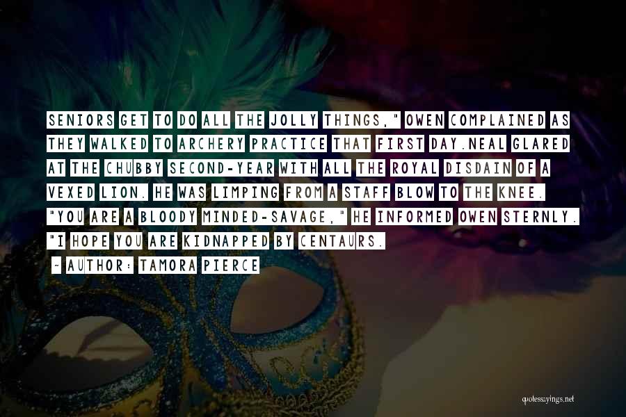 Tamora Pierce Quotes: Seniors Get To Do All The Jolly Things, Owen Complained As They Walked To Archery Practice That First Day.neal Glared