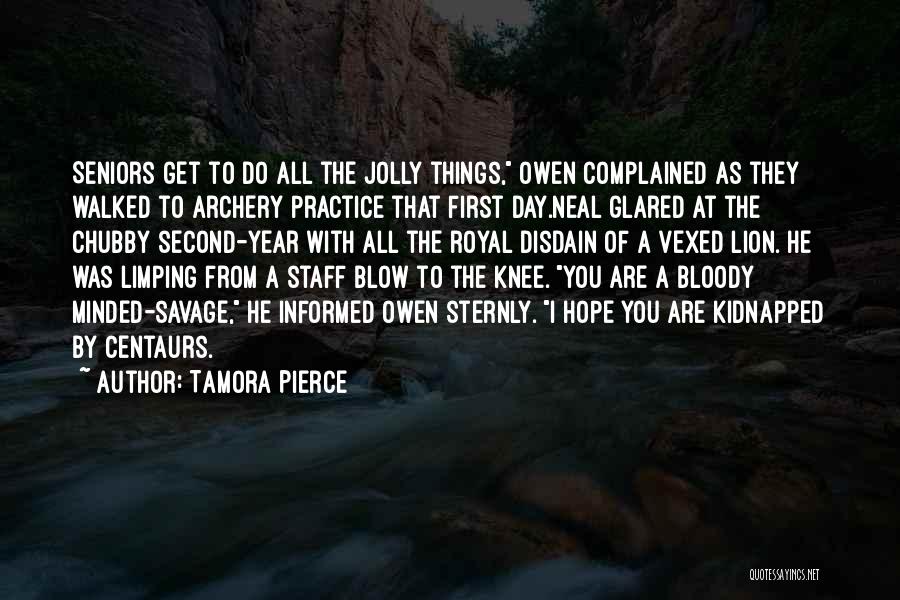 Tamora Pierce Quotes: Seniors Get To Do All The Jolly Things, Owen Complained As They Walked To Archery Practice That First Day.neal Glared