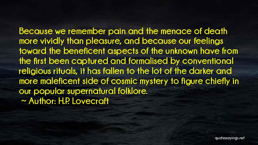 H.P. Lovecraft Quotes: Because We Remember Pain And The Menace Of Death More Vividly Than Pleasure, And Because Our Feelings Toward The Beneficent