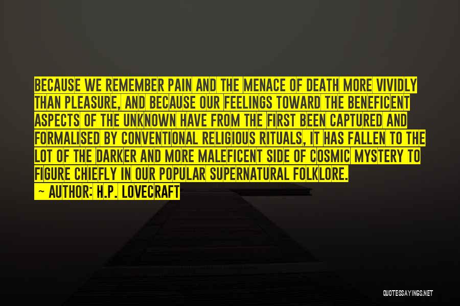 H.P. Lovecraft Quotes: Because We Remember Pain And The Menace Of Death More Vividly Than Pleasure, And Because Our Feelings Toward The Beneficent