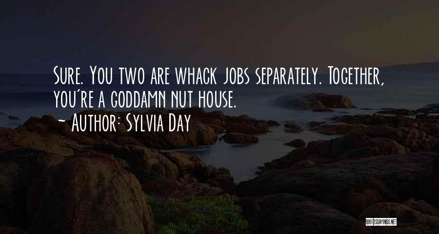 Sylvia Day Quotes: Sure. You Two Are Whack Jobs Separately. Together, You're A Goddamn Nut House.