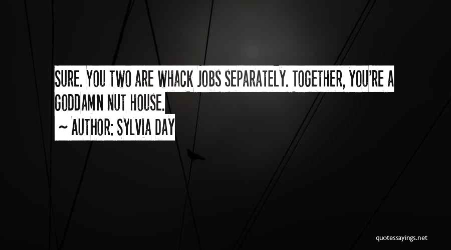 Sylvia Day Quotes: Sure. You Two Are Whack Jobs Separately. Together, You're A Goddamn Nut House.