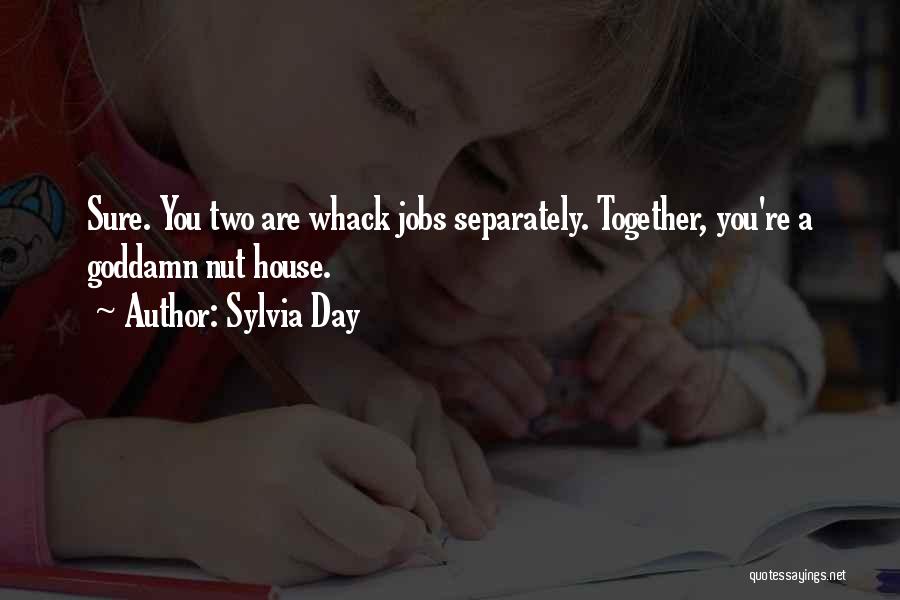 Sylvia Day Quotes: Sure. You Two Are Whack Jobs Separately. Together, You're A Goddamn Nut House.