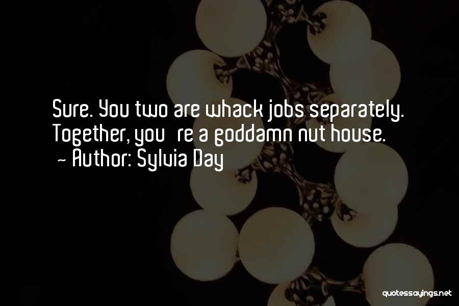 Sylvia Day Quotes: Sure. You Two Are Whack Jobs Separately. Together, You're A Goddamn Nut House.