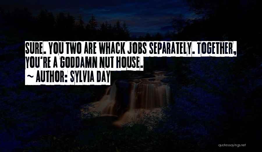 Sylvia Day Quotes: Sure. You Two Are Whack Jobs Separately. Together, You're A Goddamn Nut House.