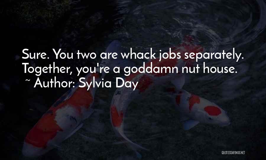 Sylvia Day Quotes: Sure. You Two Are Whack Jobs Separately. Together, You're A Goddamn Nut House.