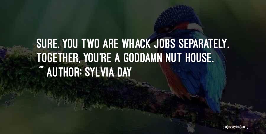 Sylvia Day Quotes: Sure. You Two Are Whack Jobs Separately. Together, You're A Goddamn Nut House.