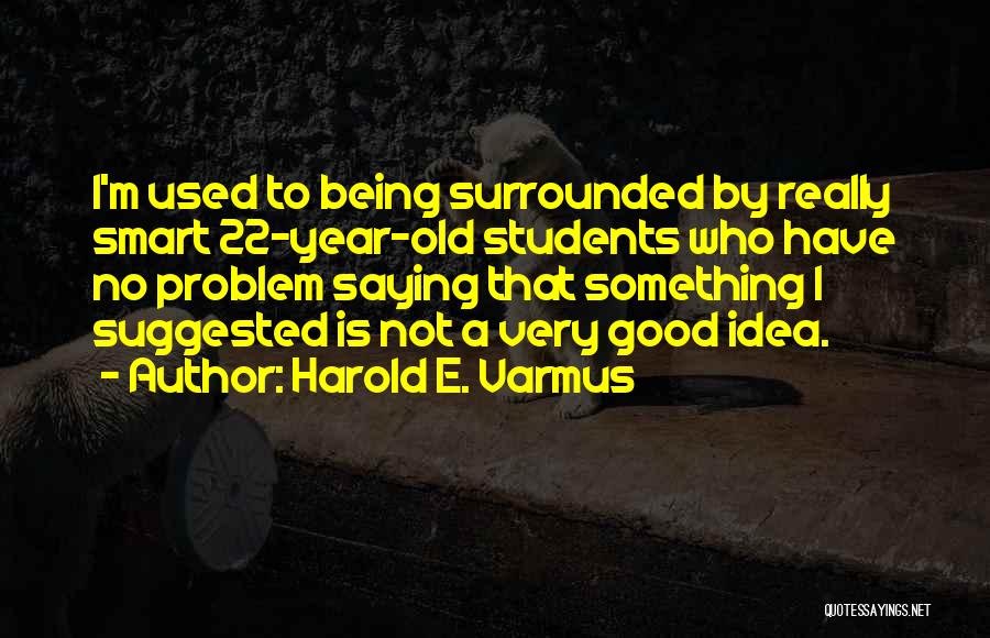 22 Year Old Quotes By Harold E. Varmus