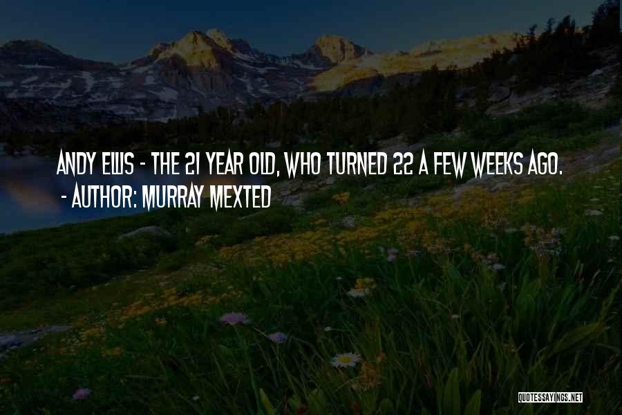 22 Year Old Quotes By Murray Mexted