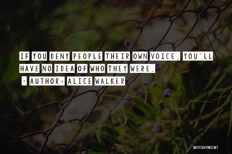Alice Walker Quotes: If You Deny People Their Own Voice, You'll Have No Idea Of Who They Were.