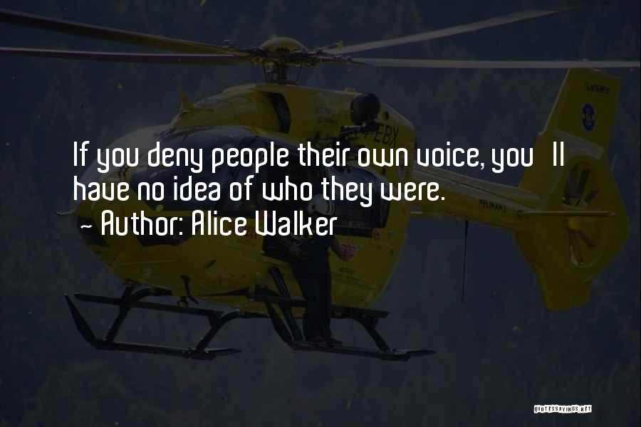 Alice Walker Quotes: If You Deny People Their Own Voice, You'll Have No Idea Of Who They Were.