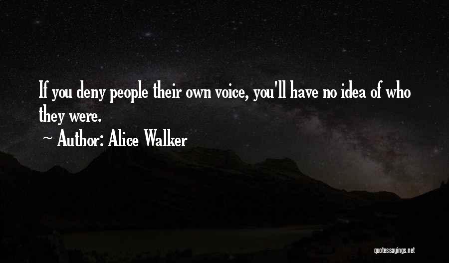 Alice Walker Quotes: If You Deny People Their Own Voice, You'll Have No Idea Of Who They Were.