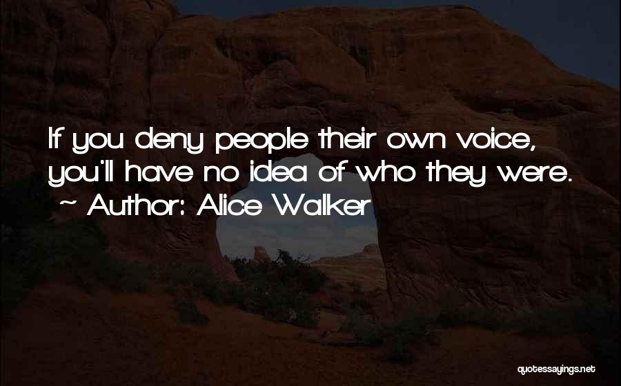 Alice Walker Quotes: If You Deny People Their Own Voice, You'll Have No Idea Of Who They Were.
