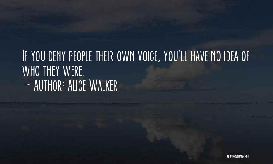 Alice Walker Quotes: If You Deny People Their Own Voice, You'll Have No Idea Of Who They Were.