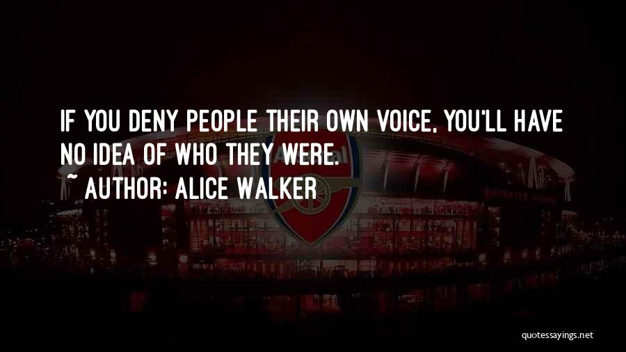 Alice Walker Quotes: If You Deny People Their Own Voice, You'll Have No Idea Of Who They Were.