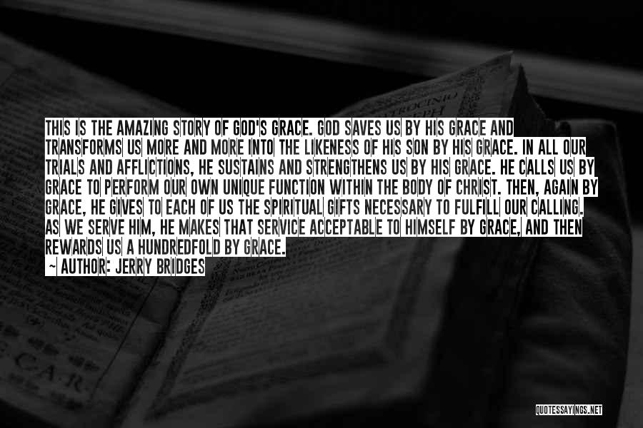 Jerry Bridges Quotes: This Is The Amazing Story Of God's Grace. God Saves Us By His Grace And Transforms Us More And More